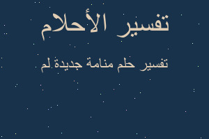 تفسير منامة جديدة لم في المنام