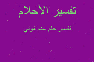 تفسير عدم موتي في المنام