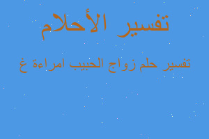 تفسير زواج الحبيب امراءة غ في المنام تفسير زواج الحبيب امراءة غ في المنام