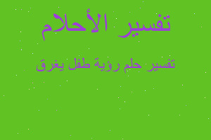 تفسير رؤية طفل يغرق في المنام