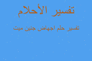 تفسير اجهاض جنين ميت في المنام تفسير اجهاض جنين ميت في المنام