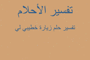 تفسير زيارة خطيبي لي في المنام تفسير زيارة خطيبي لي في المنام