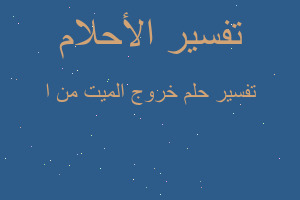 تفسير خروج الميت من ا في المنام