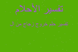 تفسير خروج زجاج من ال في المنام تفسير خروج زجاج من ال في المنام