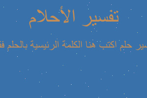 تفسير اكتب هنا الكلمة الرئيسية بالحلم فقط في المنام تفسير اكتب هنا الكلمة الرئيسية بالحلم فقط في المنام