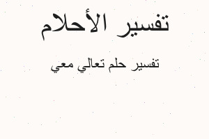 تفسير تعالي معي في المنام