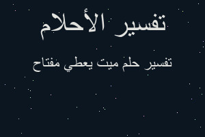 تفسير ميت يعطي مفتاح في المنام