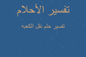 تفسير نقل الكعبه في المنام