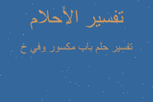 تفسير باب مكسور وفي خ في المنام