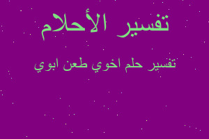 تفسير اخوي طعن ابوي في المنام