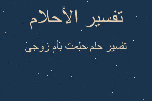 تفسير حلمت بأم زوجي في المنام تفسير حلمت بأم زوجي في المنام