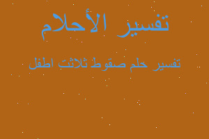 تفسير صقوط ثلاثت اطفل في المنام تفسير صقوط ثلاثت اطفل في المنام