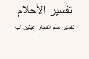 تفسير انفجار عينين اب في المنام