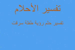 تفسير رؤية طفلة سرقت في المنام