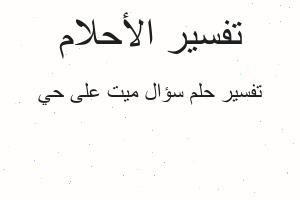 تفسير سؤال ميت على حي في المنام