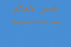 تفسير إمرأة ترضع قطة في المنام