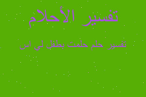 تفسير حلمت بطفل لي اس في المنام