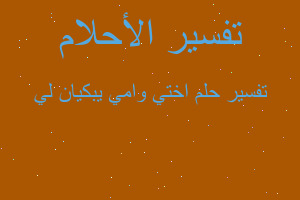 تفسير اختي وامي يبكيان لي في المنام