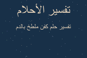 تفسير كفن ملطخ بالدم في المنام تفسير كفن ملطخ بالدم في المنام