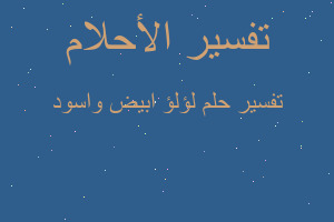 تفسير لؤلؤ ابيض واسود في المنام