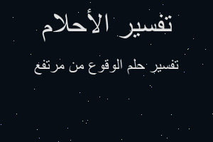 تفسير الوقوع من مرتفع في المنام
