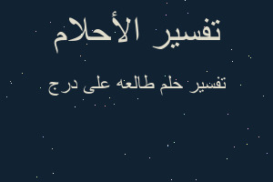 تفسير طالعه على درج في المنام