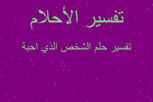 تفسير الشخص الذي احبة في المنام