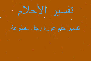 تفسير عورة رجل مقطوعة في المنام