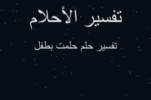 تفسير حلمت بطفل في المنام