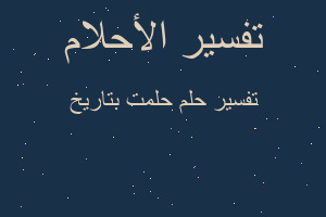 تفسير حلمت بتاريخ في المنام تفسير حلمت بتاريخ في المنام
