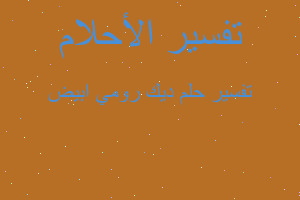 تفسير ديك رومي ابيض في المنام