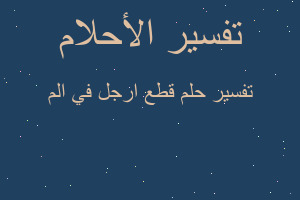 تفسير قطع ارجل في الم في المنام