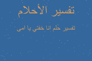 تفسير انا خفتي يا امى في المنام