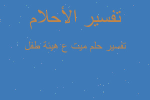 تفسير ميت ع هيئة طفل في المنام