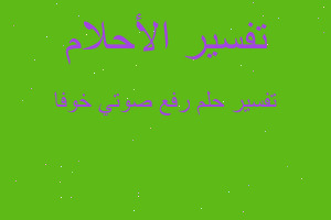 تفسير رفع صوتي خوفا في المنام