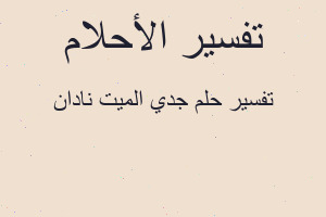 تفسير جدي الميت نادان في المنام