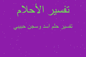 تفسير اسد وسجن حبيبي في المنام تفسير اسد وسجن حبيبي في المنام