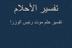 تفسير موت رئيس الوزرا في المنام