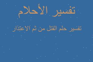 تفسير القتل من ثم الاعتذار في المنام