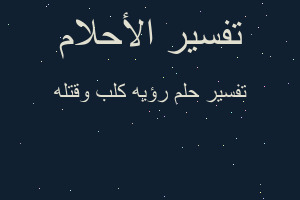 تفسير رؤيه كلب وقتله في المنام تفسير رؤيه كلب وقتله في المنام