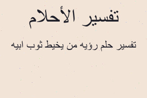 تفسير رؤيه من يخيط ثوب ابيه في المنام تفسير رؤيه من يخيط ثوب ابيه في المنام