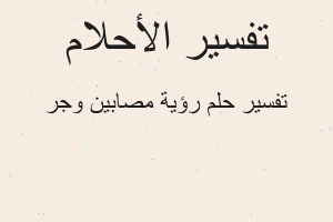 تفسير رؤية مصابين وجر في المنام