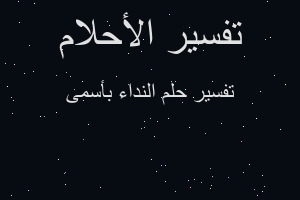 تفسير النداء بأسمى في المنام