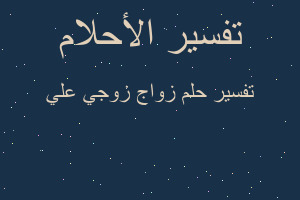 تفسير زواج زوجي علي في المنام