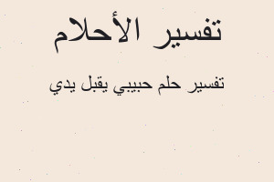 تفسير حبيبي يقبل يدي في المنام