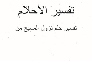 تفسير نزول المسيح من في المنام تفسير نزول المسيح من في المنام