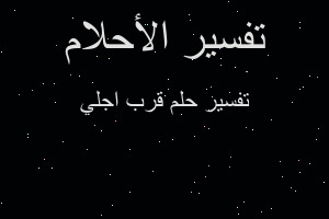 تفسير قرب اجلي في المنام