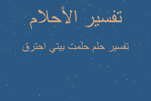 تفسير حلمت بيتي احترق في المنام