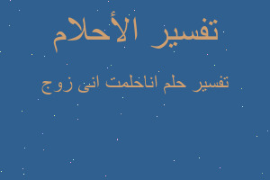 تفسير اناحلمت انى زوج في المنام