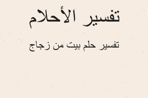 تفسير بيت من زجاج في المنام تفسير بيت من زجاج في المنام